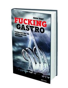 Fucking Gastro (Günter Hager): Frontberichte über den täglichen Wahnsinn Gastronomie.