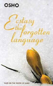 Ecstasy the Forgottn Language : Talks on the Poetry of Kabir.