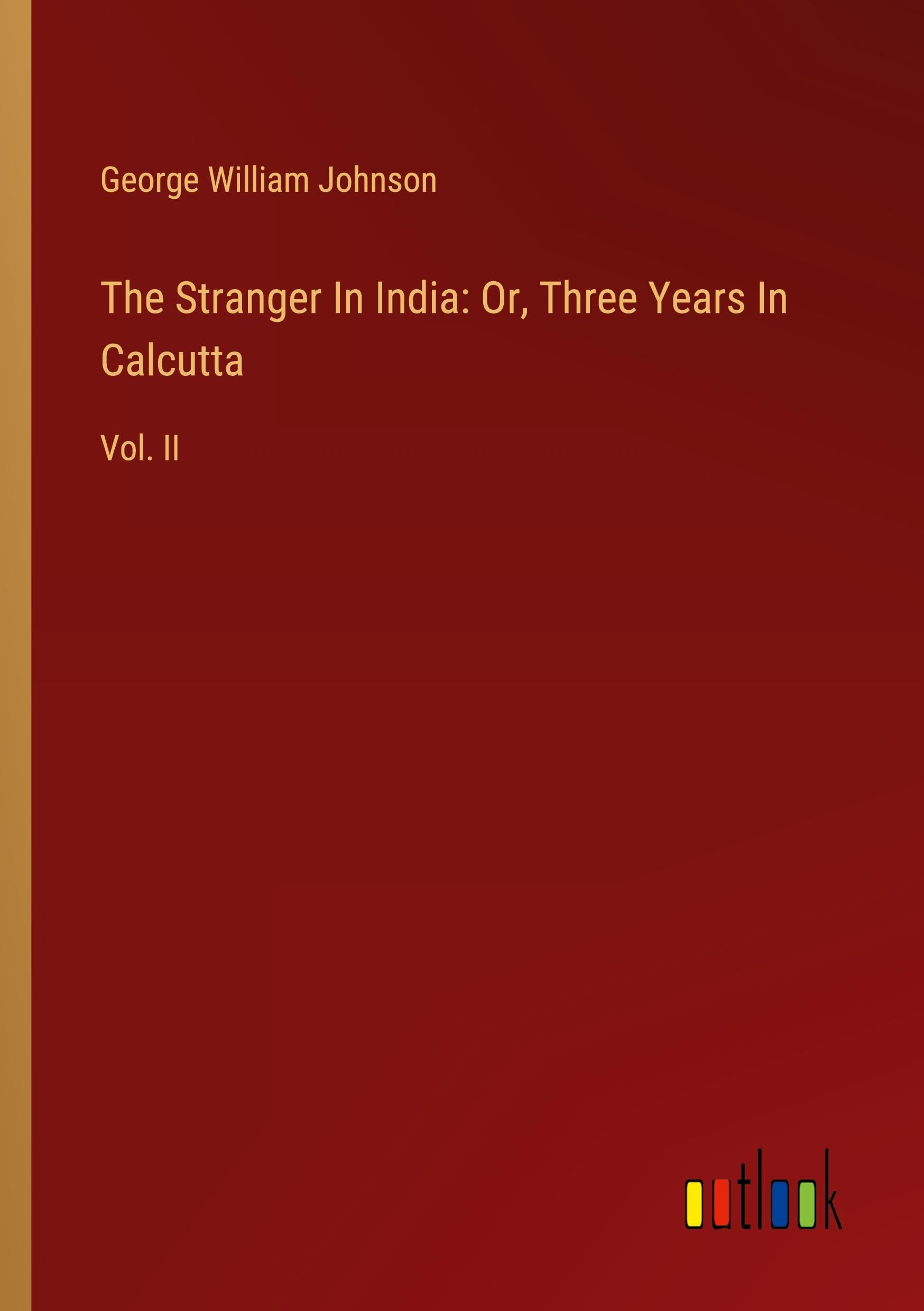 The Stranger In India: Or, Three Years In Calcutta: Vol. II