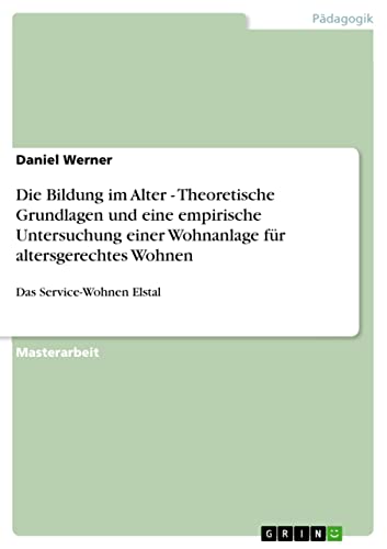 Die Bildung im Alter - Theoretische Grundlagen und eine empirische Untersuchung einer Wohnanlage für altersgerechtes Wohnen: Das Service-Wohnen Elstal