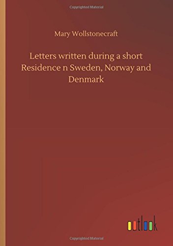 Letters written during a short Residence n Sweden, Norway and Denmark