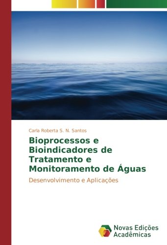 Bioprocessos e Bioindicadores de Tratamento e Monitoramento de Águas: Desenvolvimento e Aplicações