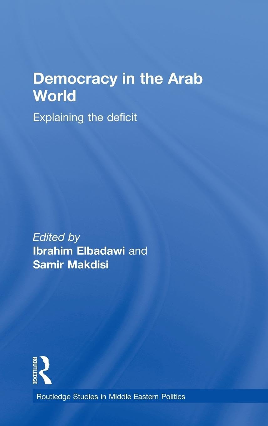 Democracy in the Arab World: Explaining the Deficit (Routledge Studies in Middle Eastern Politics)