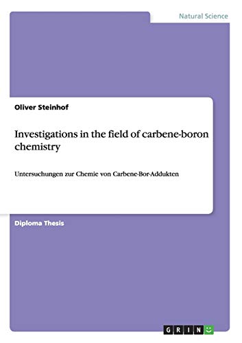 Oliver Steinhof Investigations In The Field Of Carbene-boron Chemistry, Untersuchungen Zur Chemie Von Carbene-Bor-Addukten