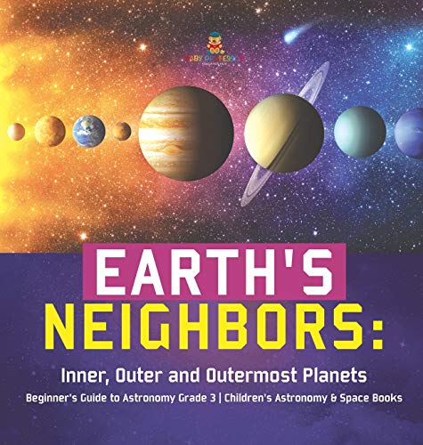 Earth's Neighbors: Inner, Outer and Outermost Planets Beginner's Guide to Astronomy Grade 3 Children's Astronomy & Space Books
