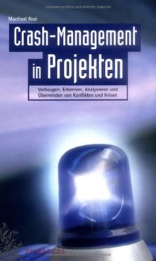 Crash-Management in Projekten: Vorbeugen, Erkennen, Analysieren und Überwinden von Konflikten und Krisen