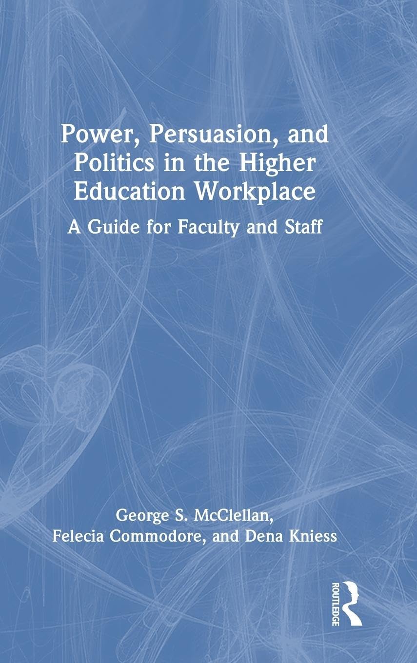 Power, Persuasion, and Politics in the Higher Education Workplace: A Guide for Faculty and Staff