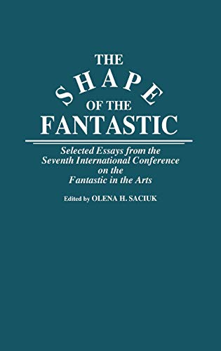 The Shape of the Fantastic: Selected Essays from the Seventh International Conference on the Fantastic in the Arts (Contributions to the Study of Science Fiction & Fantasy)