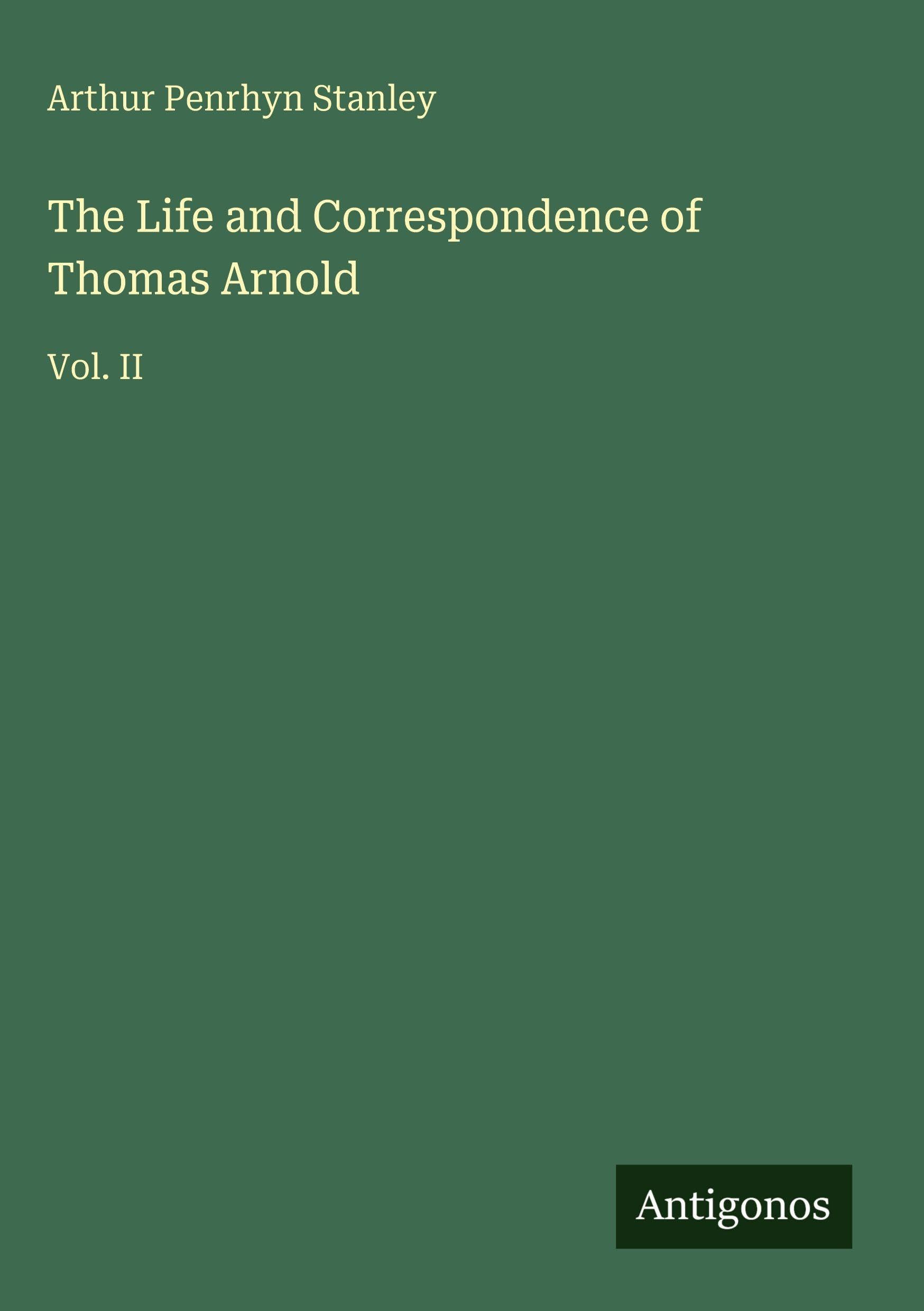 The Life and Correspondence of Thomas Arnold: Vol. II