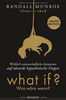 What if? Was wäre wenn? - Wirklich wissenschaftliche Antworten auf absurde hypothetische Fragen: Erweiterte Fan-Edition in limitierter Auflage