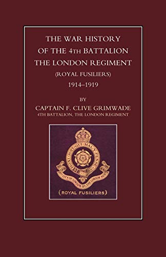 War History Of The 4Th Battalion The London Regiment (Royal Fusiliers). 1914-1919: War History Of The 4Th Battalion The London Regiment (Royal Fusiliers). 1914-1919