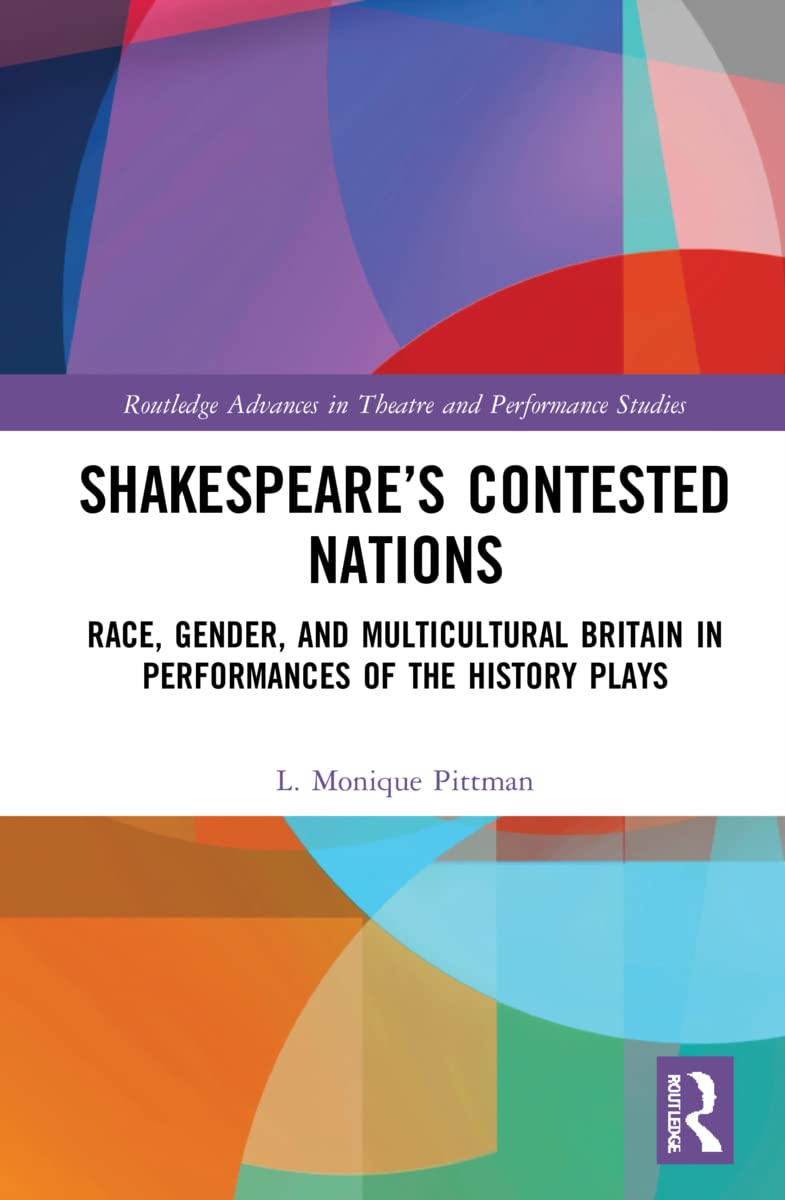 Shakespeare’s Contested Nations: Race, Gender, and Multicultural Britain in Performances of the History Plays (Routledge Advances in Theatre and Performance Studies)