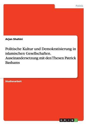 Politische Kultur und Demokratisierung in islamischen Gesellschaften. Auseinandersetzung mit den Thesen Patrick Bashams