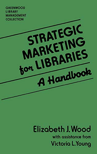 Strategic Marketing for Libraries: A Handbook (Greenwood Library Management Collection)