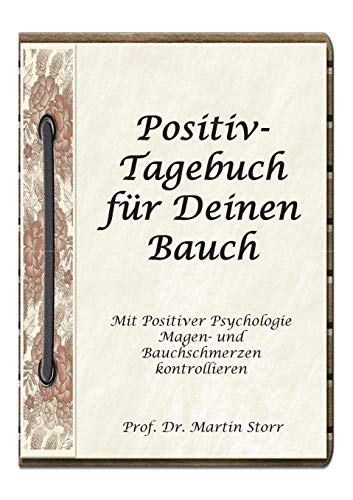 Positiv-Tagebuch für Deinen Bauch: - Mit Positiver Psychologie Magen- und Bauchschmerzen kontrollieren.