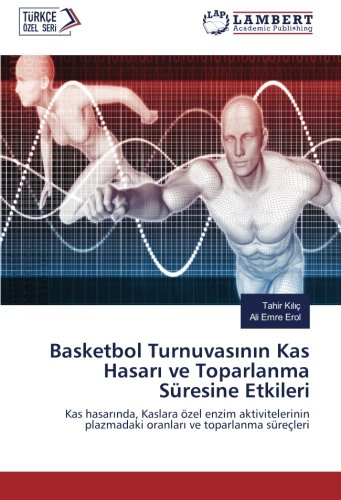 Basketbol Turnuvasının Kas Hasarı ve Toparlanma Süresine Etkileri: Kas hasarında, Kaslara özel enzim aktivitelerinin plazmadaki oranları ve toparlanma ... plazmadaki oranlari ve toparlanma süreçleri