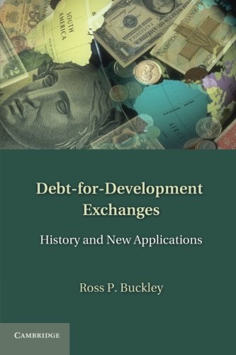 Buckley, Ross P. Debt-for-Development Exchanges, History And New Applications