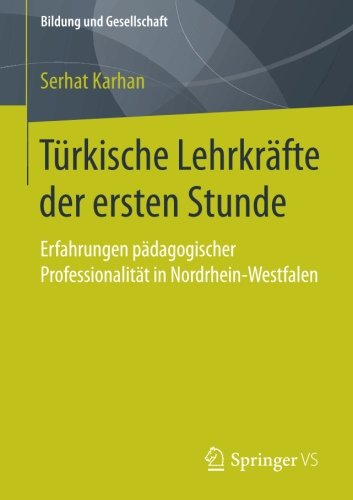 Türkische Lehrkräfte der ersten Stunde: Erfahrungen pädagogischer Professionalität in Nordrhein-Westfalen (Bildung und Gesellschaft)