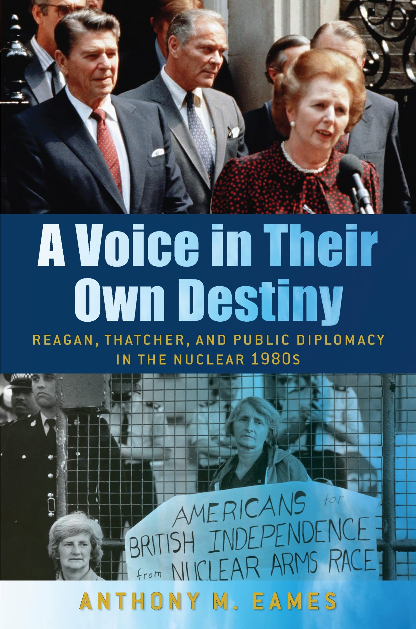 A Voice in Their Own Destiny: Reagan, Thatcher, and Public Diplomacy in the Nuclear 1980s (The Culture and Politics in the Cold War and Beyond)