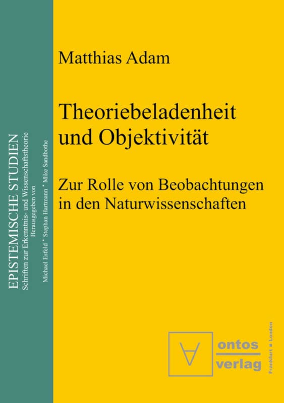 Theoriebeladenheit und Objektivität: Zur Rolle der Beobachtung in den Naturwissenschaften (Epistemische Studien / Epistemic Studies, 2, Band 2)
