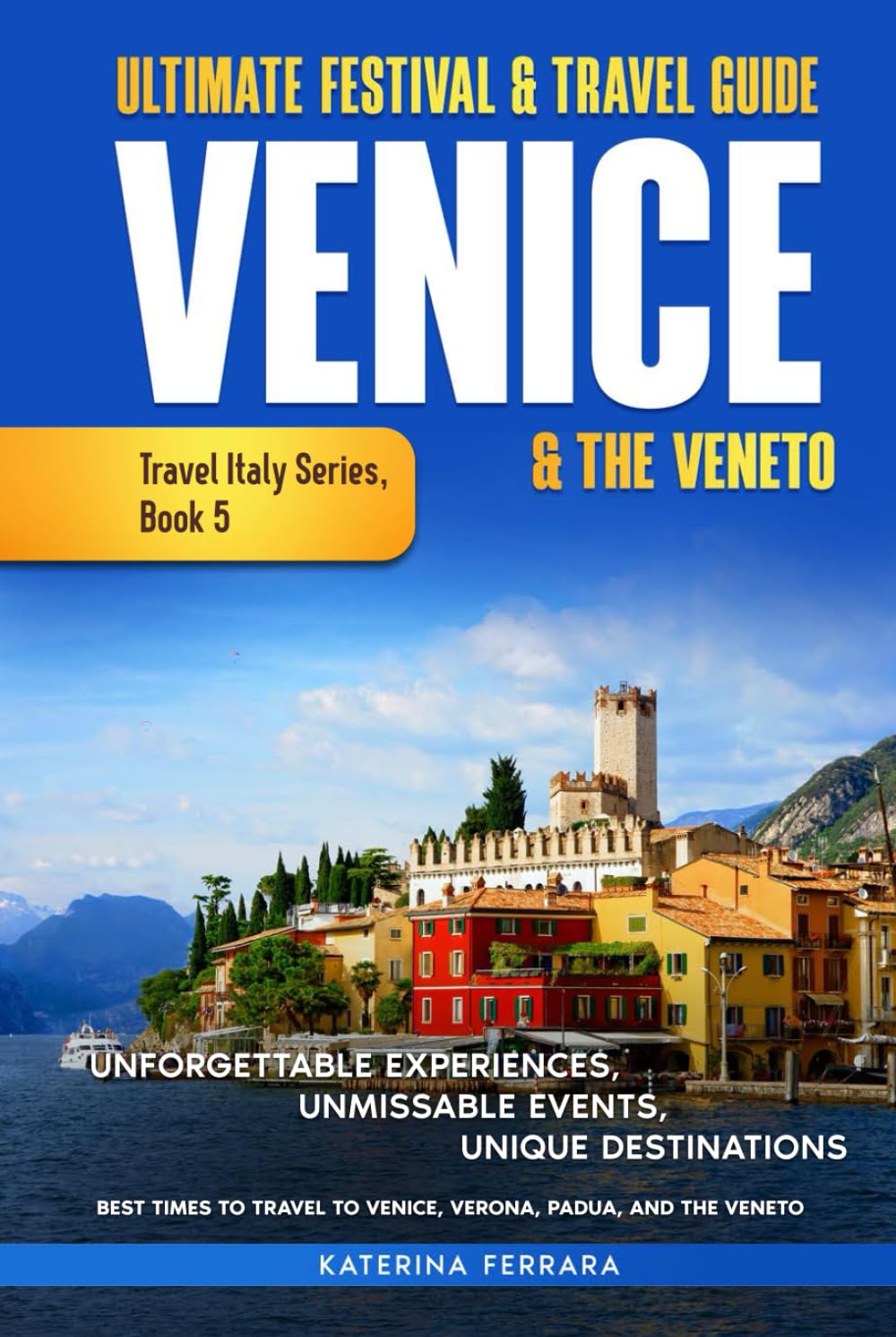 Ultimate Festival & Travel Guide Venice & the Veneto: Unforgettable Experiences, Unmissable Events, Unique Itineraries & Best Times to Travel to ... and the Veneto (Travel Italy Series, Band 5)