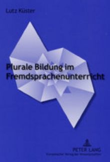 Plurale Bildung im Fremdsprachenunterricht: Interkulturelle und ästhetisch-literarische Aspekte von Bildung an Beispielen romanistischer Fachdidaktik: ... an Beispielen Romanistischer Fachdidaktik