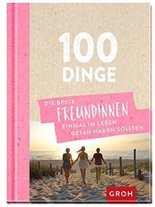 100 Dinge, die beste Freundinnen einmal im Leben getan haben sollten