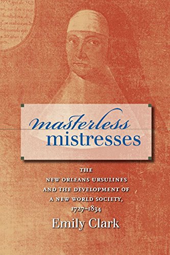 Masterless Mistresses: The New Orleans Ursulines and the Development of a New World Society, 1727-1834 (Published by the Omohundro Institute of Early ... Omohundro Institute of Early American Histo)