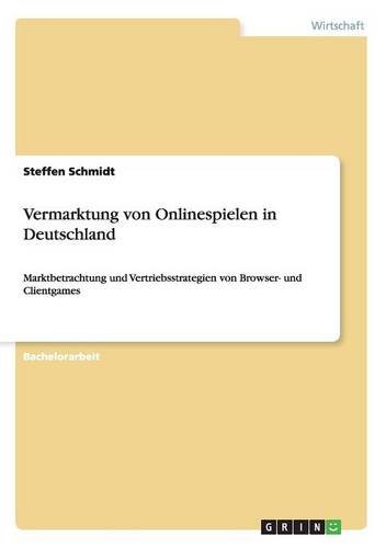 Vermarktung von Onlinespielen in Deutschland: Marktbetrachtung und Vertriebsstrategien von Browser- und Clientgames