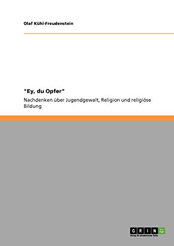 Ey, du Opfer: Nachdenken über Jugendgewalt, Religion und religiöse Bildung
