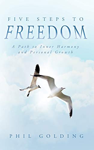 Five Steps To Freedom: A Path To Inner Harmony and Personal Growth