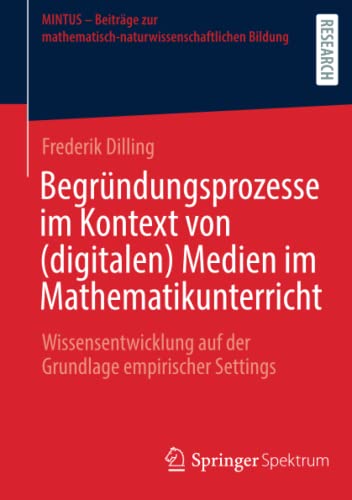 Begründungsprozesse im Kontext von (digitalen) Medien im Mathematikunterricht: Wissensentwicklung auf der Grundlage empirischer Settings (MINTUS – ... mathematisch-naturwissenschaftlichen Bildung)