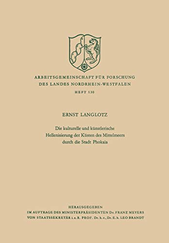 Die kulturelle und künstlerische Hellenisierung der Küsten des Mittelmeers durch die Stadt Phokaia (Arbeitsgemeinschaft für Forschung des Landes ... Landes Nordrhein-Westfalen, 130, Band 130)