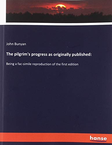 The pilgrim's progress as originally published:: Being a fac-simile reproduction of the first edition