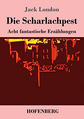 Die Scharlachpest: Acht fantastische Erzählungen