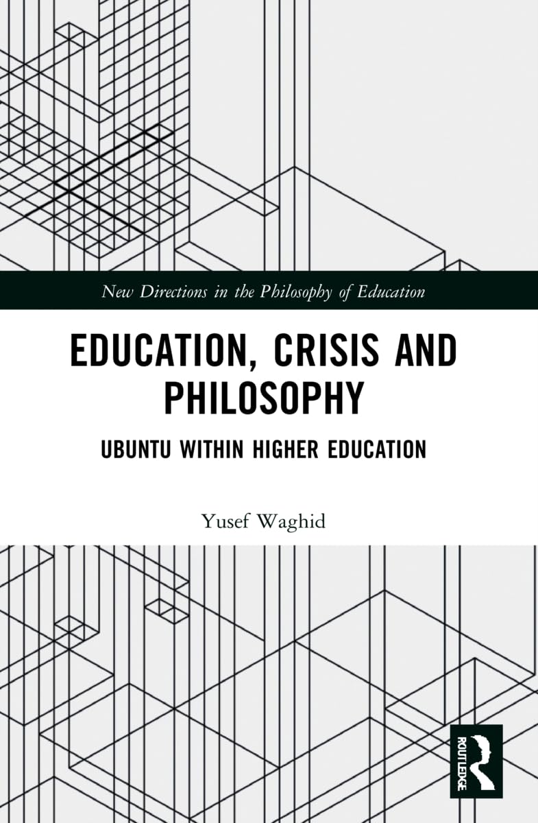 Education, Crisis and Philosophy: Ubuntu within Higher Education (New Directions in the Philosophy of Education)