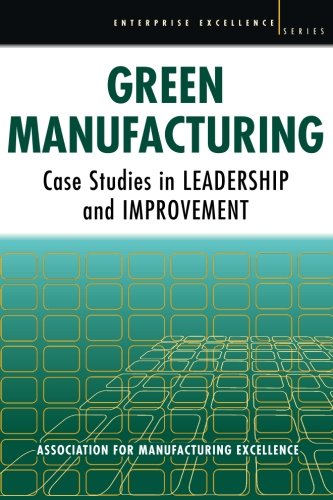 Green Manufacturing: Case Studies in Lean and Sustainability (Enterprise Excellence)
