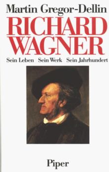 Richard Wagner. Sein Leben - sein Werk - sein Jahrhundert