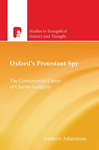 Oxford's Protestant Spy: The Controversial Career of Charles Golightly (Studies in Evangelical History and Thought)
