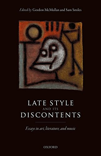 Late Style and Its Discontents: Essays in Art, Literature, and Music