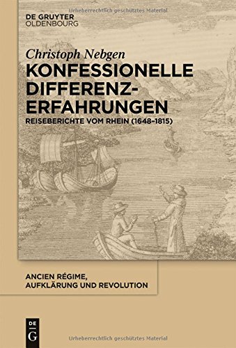 Konfessionelle Differenzerfahrungen: Reiseberichte vom Rhein (1648-1815) (Ancien Régime, Aufklärung und Revolution, Band 40)