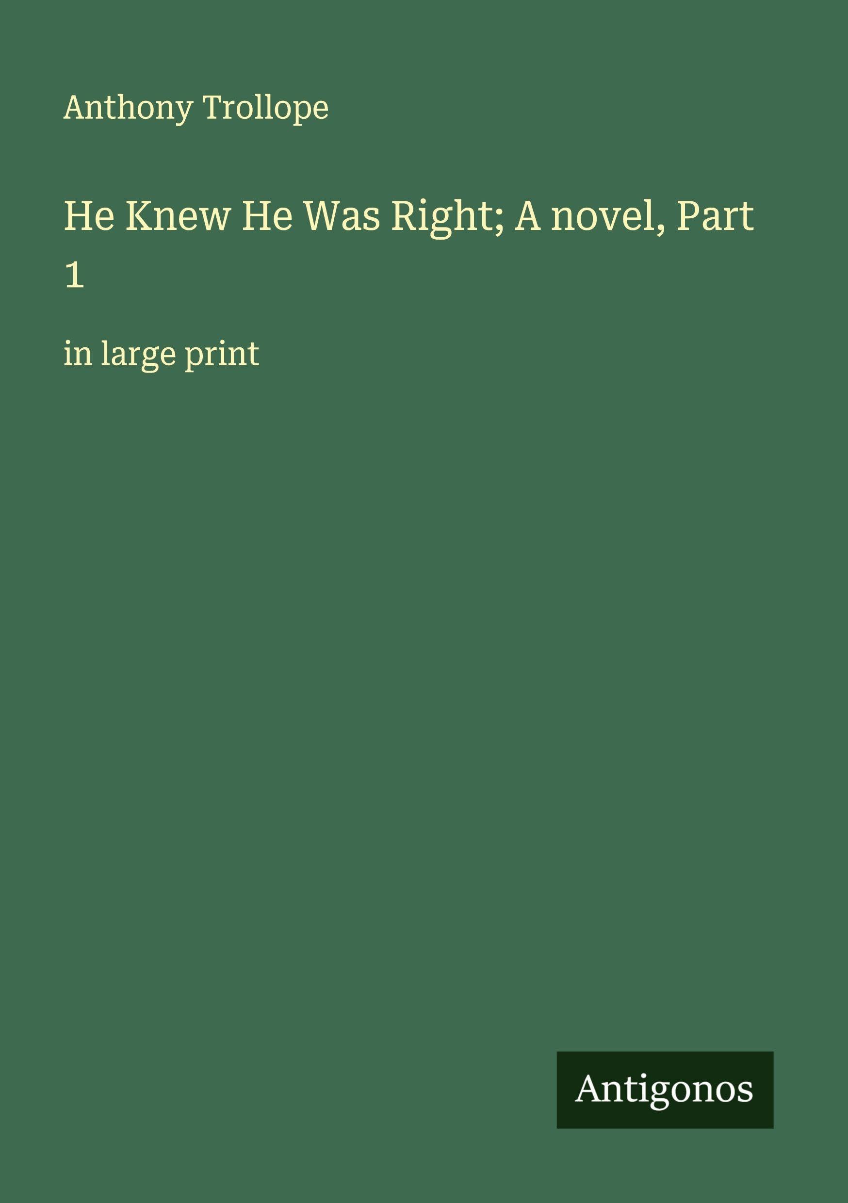 He Knew He Was Right; A novel, Part 1: in large print