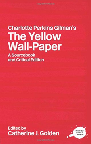 Charlotte Perkins Gilman's The Yellow Wall-Paper: A Sourcebook and Critical Edition (Routledge Guides to Literature)