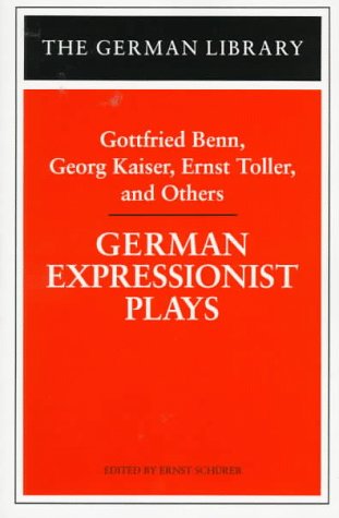 German Expressionist Plays: Gottfried Benn, Georg Kaiser, Ernst Toller, and Others (German Library)