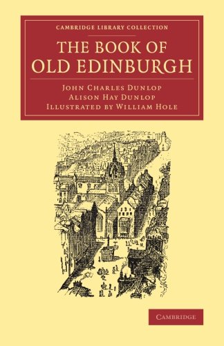 Dunlop, John Charles The Book Of Old Edinburgh, And Hand-Book To The 'Old Edinburgh Street' Designed By Sydney Mitchell, Architect, For The International Exhibition Of