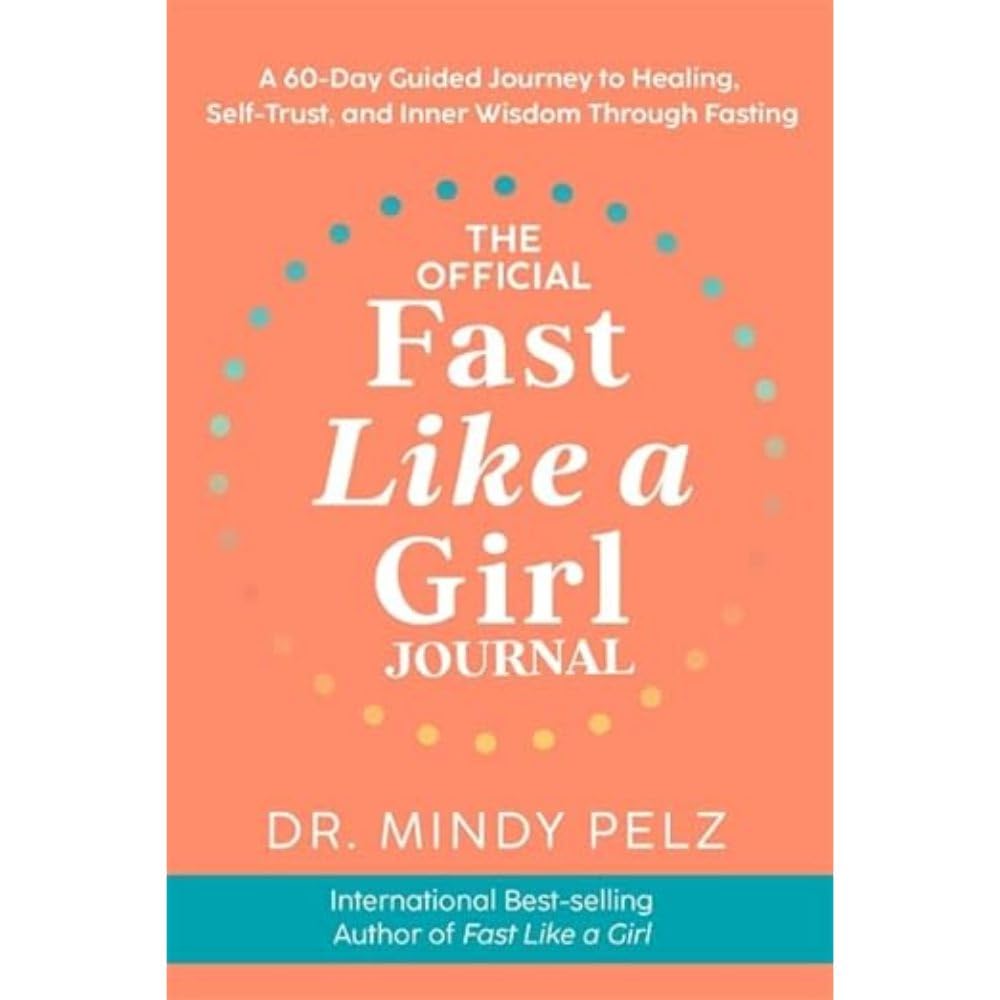 The Official Fast Like a Girl Journal: A 60-Day Guided Journey to Healing, Self-Trust and Inner Wisdom Through Fasting