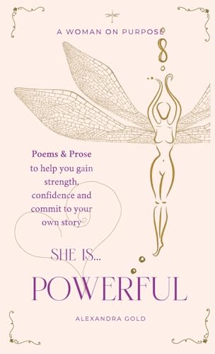 She is... Powerful: Poems & Prose to help you gain strength, confidence and commit to your own story (She is... The Anthology, Band 2)