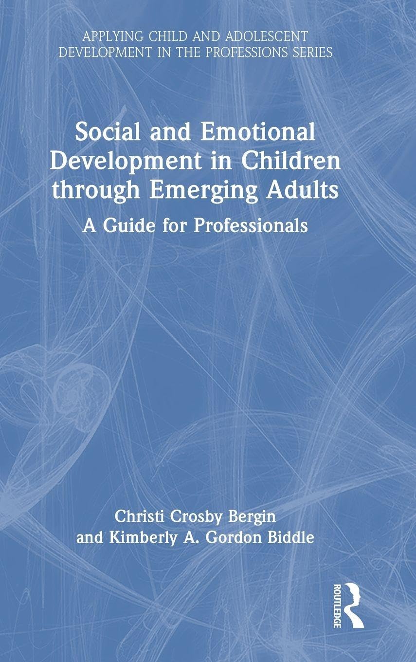 Social and Emotional Development in Children through Emerging Adults: A Guide for Professionals (Applying Child and Adolescent Development in the Professions)