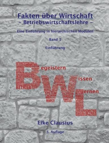 Fakten über Wirtschaft - Band 1 - Betriebswirtschaftslehre -: Eine Einführung in hierarchischen Modulen - Einführung (Fakten über Wirtschaft: B-egeistern -- W-issen -- L-ernen)