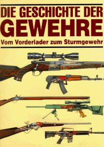 Die Geschichte der Gewehre. Vom Vorderlader zum Sturmgewehr